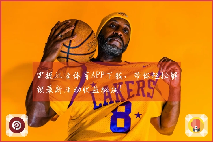 掌握江南体育APP下载，带你轻松解锁最新活动收益秘诀！