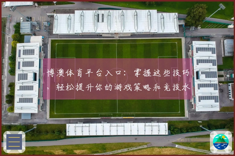 博澳体育平台入口：掌握这些技巧，轻松提升你的游戏策略和竞技水平！