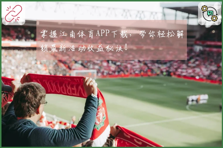 掌握江南体育APP下载，带你轻松解锁最新活动收益秘诀！